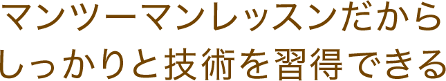 マンツーマンレッスンだからしっかり技術を習得できる